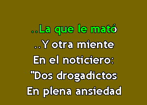 ..La que le mat6
..Yotra miente

En el noticieroz
Dos drogadictos
En plena ansiedad