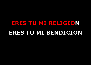 ERES TU MI RELIGION

ERES TU MI BENDICION