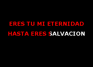 ERES TU MI ETERNIDAD

HASTA ERES SALVACION