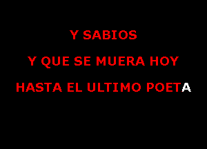 Y SABIOS

Y QUE SE MUERA HOY

HASTA EL ULTIMO POETA