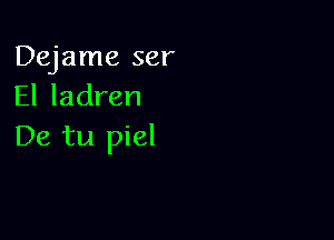 Dejame 361'
El ladren

De tu piel