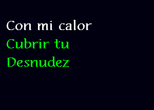 Con mi calor
Cubrir tu

Desnudez