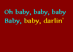 Oh baby, baby, baby
Baby, baby, darlin'