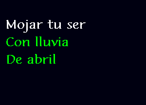 Mojar tu ser
Con lluvia

De abril