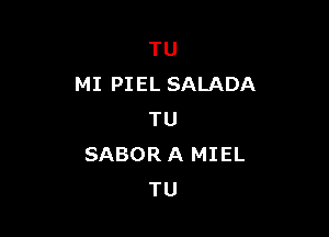 TU
MI PIEL SALADA

TU
SABOR A MIEL
TU