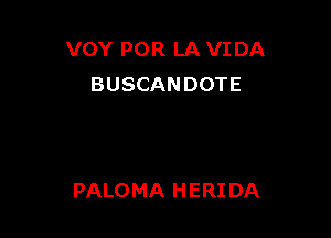 VOY POR LA VI DA
BUSCANDOTE

PALOMA H ERI DA