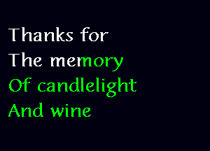 Thanks for
The memory

Of candlelight
And wine