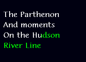 The Parthenon
And moments

On the Hudson
River Line