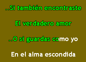 ..Si tambie'zn encontraste
El verdadero amor
..O si guardas como yo

En el alma escondida