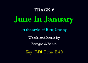 TRACK 6
June In January

In the btyle of Bing Cronby

Words and Music by
Rainsa 3c Robin

Key RP? Tune 2 48