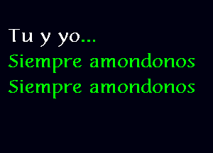 Tu y yo...
Siempre amondonos

Siempre amondonos