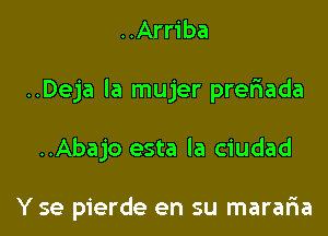 ..Arriba

..Deja la mujer prefwada

..Abajo esta la ciudad

Y se pierde en su maraFna