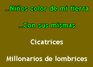 ..N1'fios color de mi tierra
..Con sus mismas

Cicatrices

Millonarios de lombrices