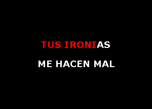 TUS IRONIAS

ME HACEN MAL