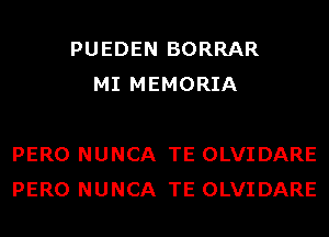 PUEDEN BORRAR
MI MEMORIA

PERO NUNCA TE OLVIDARE
PERO NUNCA TE OLVIDARE