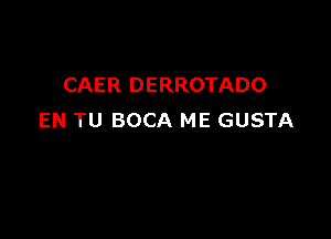 CAER DERROTADO

EN TU BOCA ME GUSTA