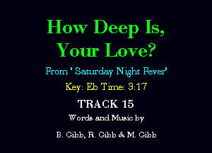 How Deep Is,

Your Love?
From ' Samrday nght Fave!

KeyzEbTime 317

TRACK 15
Worth and MLIMC by

B beb, R 0113b gk M beb