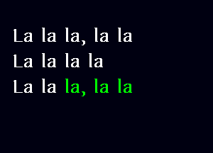 La la la, la la
La la la la

La la la, la la