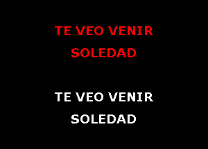 TE VEO VENIR
SOLEDAD

TE VEO VENIR
SOLEDAD