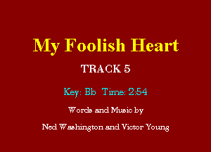 My Foolish Heart

TRACK 5

Keyz Bb Time 254

Womb and Muuc by

Nod Waahmgmn and Victor Yew