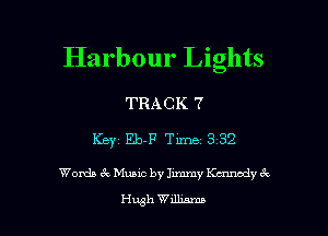Harbour Lights

TRACK 7

KBYZ Eb-F Time 332

Words ck Music by Jimmy Kennedy ck
Hush Wdlumzo