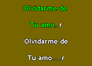 Olvidarme de

Tu amo..r

Olvidarme de

Tu amo....r