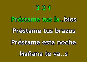 3 2 1
Preistame tus la..bios
Prelistame tus brazos

Pratame esta noche

Mariana te va..s l