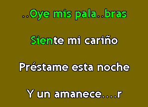 ..0ye mis pala..bras

Siente mi caririo
Pratame esta noche

Y un amanece....r