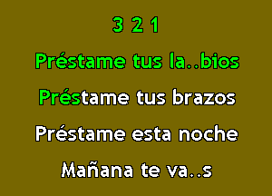 3 2 1
Preistame tus la..bios
Prelistame tus brazos

Pratame esta noche

Mariana te va..s l