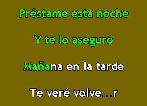 PrGEstame esta noche

Y te lo aseguro

Mariana en la tarde

Te vew volve...r