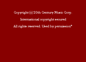 Copyright (0) 20th Century Music Corp
hmmdorml copyright nocumd

All rights macrmd Used by pmown'