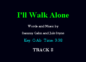 I'll W alk Alone

Words and Munc by

Smy Cahnandlulc Scync

TRACK 8