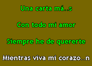 Una carta ma..s
Con todo mi amor
Siempre he de quererte

Mientras viva mi corazo..n