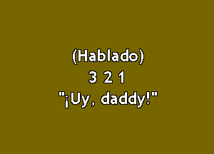 (Hablado)

3 2 1
in, daddy!