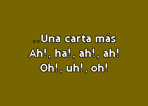 ..Una carta me'as
AM, ha!, ah!, ah!

Ohl, uh!, oh!