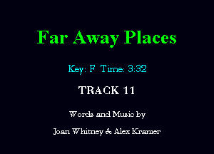 Far Away Places

Key 1? Time 332
TRACK 11

Woxda and Muuc by

Joan WMu-my c't Alex Kramer