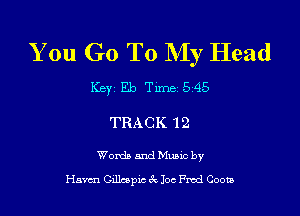 You Go To My Head

Key Eb Tune 545

TRACK 12

Womb and Muuc by

Haven Cillcspm c'k Joe Fwd Coon