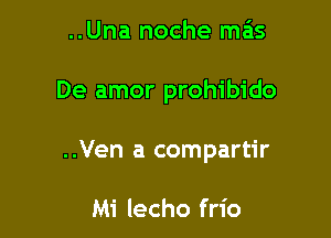 ..Una noche mas

De amor prohibido

..Ven a compartir

Mi lecho frio