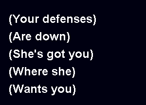 (Your defenses)
(Are down)

(She's got you)
(Where she)
(Wants you)