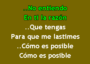..No entiendo
En ti la razdn
..Que tengas
Para que me lastimes
..C6mo es posible

C6mo es posible l