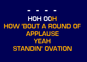 l M400H
HOW BOUT A ROUND 0F

APPLAUSE
YEAH
STANDIN' OVATION
