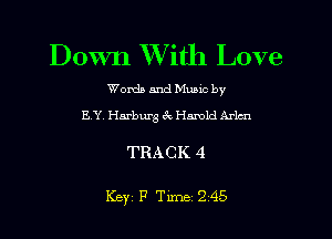 Down With Love

Words and Music by
E Y. Harburg e'c Harold Arm

TRACK 4

Key P Time 245