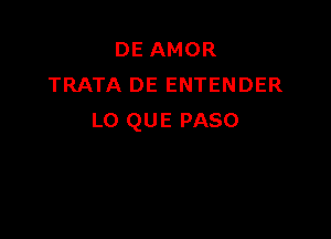 DE AMOR
TRATA DE ENTENDER

L0 QUE PASO