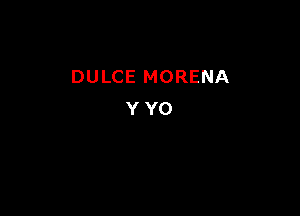 DULCE MORENA

YYO