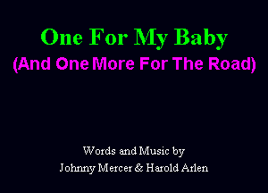 One For My Baby

Words and Musm by
Johnny Mercex 5c Harold Arlen