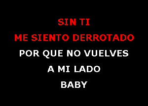 SIN TI
ME SIENTO DERROTADO

POR QUE NO VUELVES
A MI LADO
BABY