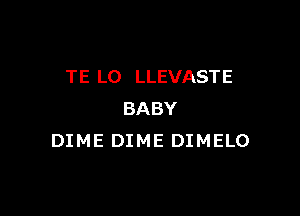 TE L0 LLEVASTE

BABY
DIME DIME DIMELO