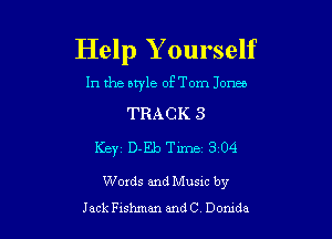 Help Yourself

In the style ofTom Jones
TRACK 3

Key D-Eb Tixne13104

Words and Musxc by
Jack Fxshman and C Domda