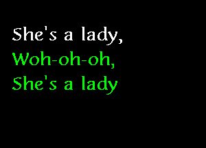 She's a lady,
Woh-oh-oh,

She's a lady