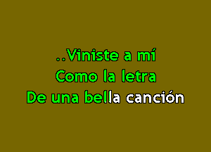 ..V1'm'ste a mi

Como la letra
De una bella cancic'm